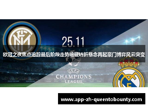 欧冠之夜焦点追踪最后阶段走势暗藏转折悬念再起豪门博弈风云突变